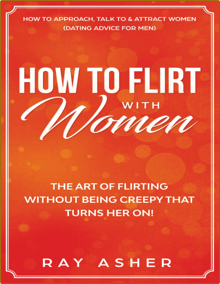 How to Flirt with Women - The Art of Flirting Without Being Creepy That Turns Her ... 2ec03ecd974e19297d49301daa993a76