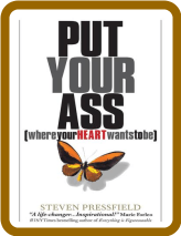 Put Your Ass Where Your Heart Wants to Be by Steven Pressfield