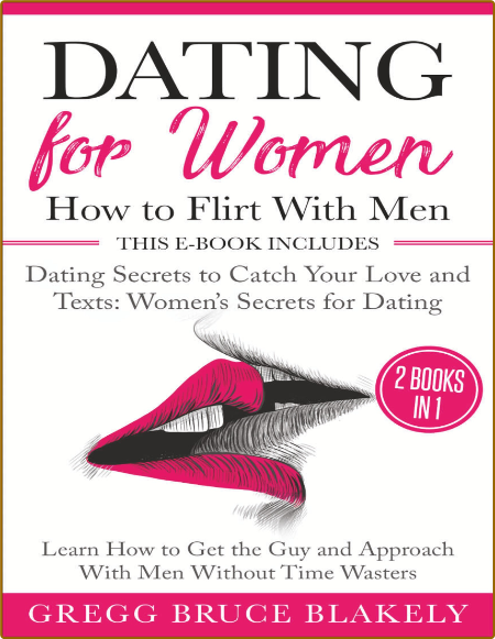 Dating for Women - How to Flirt With Men - 2 Books in 1 Dating Secrets to Catch Yo...