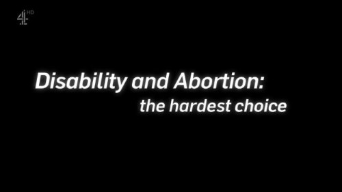 Channel 4 - Disability and Abortion The Hardest Choice (2022)