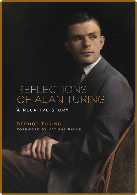 Reflections of Alan Turing  A Relative Story by Dermot Turing  6cff237f1ad7946c19c013595befda3a