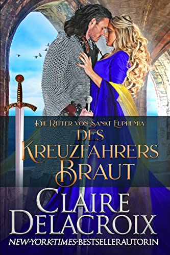 Claire Delacroix  -  Des Kreuzfahrers Kuss Ein mittelalicher Liebesroman (Die Ritter von Sankt Euphemia 3)