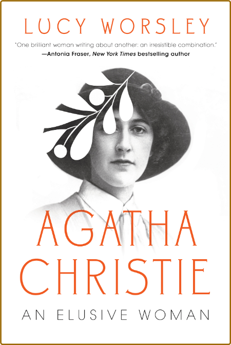 Agatha Christie  An Elusive Woman by Lucy Worsley