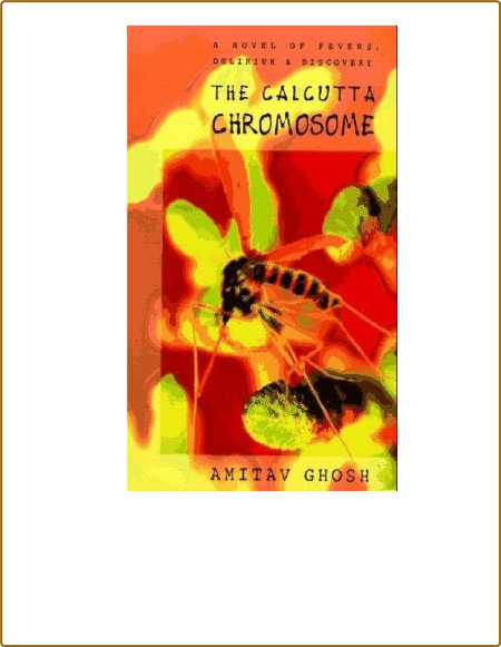 The Calcutta Chromosome  A Novel of Fevers, Delirium & Discovery