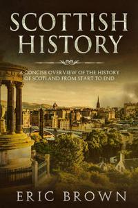 Scottish History A Concise Overview of the History of Scotland From Start to End