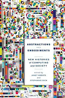 Abstractions and Embodiments New Histories of Computing and Society