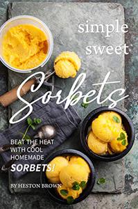 Simple Sweet Sorbets Beat the Heat with Cool Homemade Sorbets!
