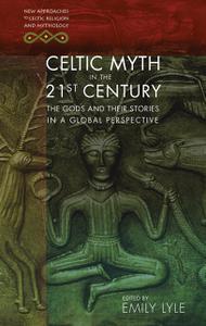 Celtic Myth in the 21st Century The Gods and their Stories in a Global Perspective