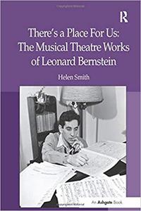 There's a Place For Us The Musical Theatre Works of Leonard Bernstein