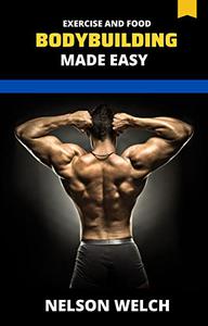 BODYBUILDING MADE EASY In this guide, you will learn how to build your body muscles and become healthy