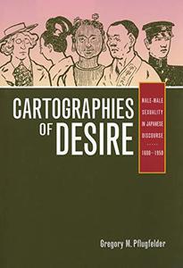 Cartographies of Desire Male-Male Sexuality in Japanese Discourse, 1600-1950