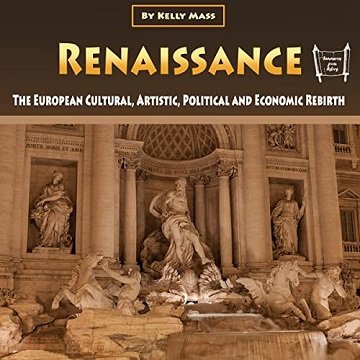 Renaissance The European Cultural, Artistic, Political and Economic Rebirth [Audiobook]