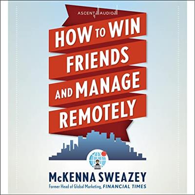 How to Win Friends and Manage Remotely [Audiobook]