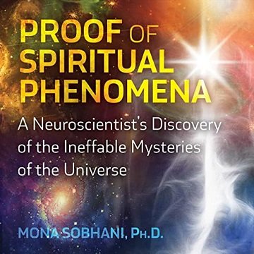 Proof of Spiritual Phenomena A Neuroscientist's Discovery of the Ineffable Mysteries of the Universe [Audiobook]