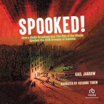 Spooked! How a Radio Broadcast and the War of the Worlds Sparked the 1938 Invasion of America [Audiobook]