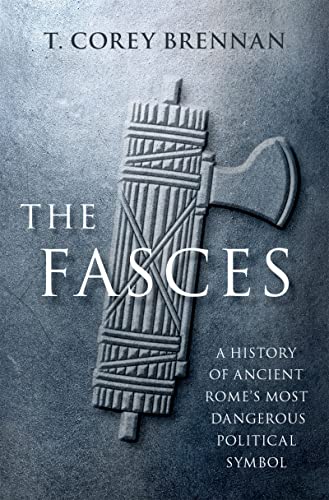 The Fasces A History of Ancient Rome's Most Dangerous Political Symbol