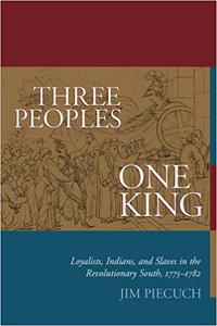 Three Peoples, One King Loyalists, Indians, and Slaves in the Revolutionary South, 1775-1782