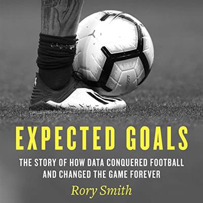 Expected Goals The Story of How Data Conquered Football and Changed the Game Forever [Audiobook]