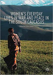 Women's Everyday Lives in War and Peace in the South Caucasus 