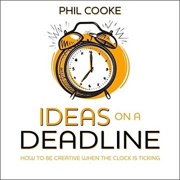 Ideas on a Deadline How to Be Creative When the Clock Is Ticking [Audiobook]