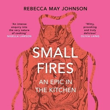 Small Fires An Epic in the Kitchen [Audiobook]