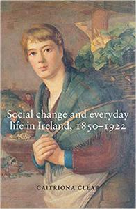 Social change and everyday life in Ireland, 1850-1922