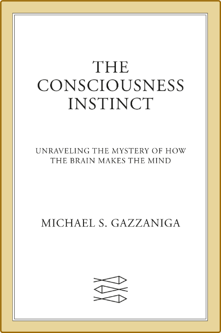 Michael S Gazzaniga - The Consciousness Instinct Unraveling the Mystery of How the...