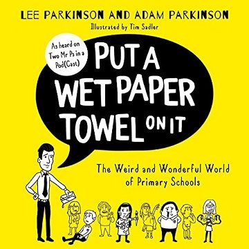 Put A Wet Paper Towel on It The Weird and Wonderful World of Primary Schools [Audiobook]