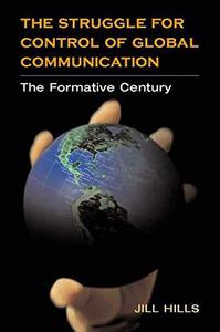 The Struggle for Control of Global Communication The Formative Century