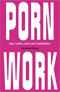 Porn Work Sex, Labor, and Late Capitalism