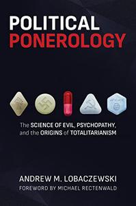 Political Ponerology The Science of Evil, Psychopathy, and the Origins of Totalitarianism