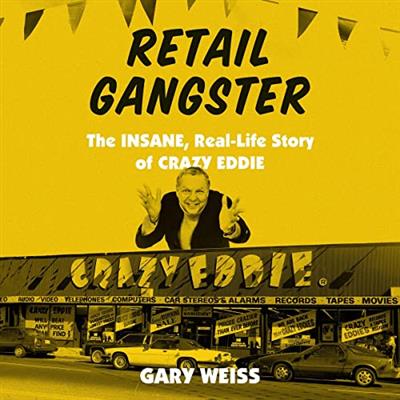 Retail Gangster The Insane, Real-Life Story of Crazy Eddie [Audiobook]