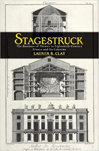 Stagestruck The Business of Theater in Eighteenth-Century France and Its Colonies