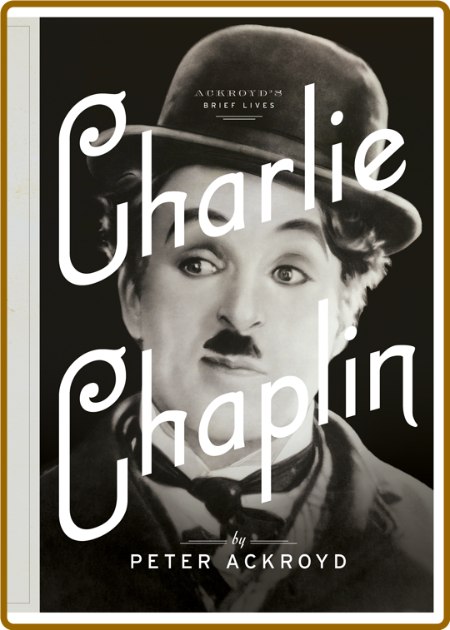 Charlie Chaplin A Brief Life Ackroyd Peter