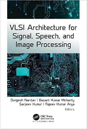 VLSI Architecture for Signal, Speech, and Image Processing Advances, Challenges, and Potential
