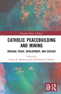 Catholic Peacebuilding and Mining  Integral Peace, Development, and Ecology