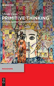 Primitive Thinking Figuring Alterity in German Modernity