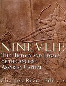Nineveh The History and Legacy of the Ancient Assyrian Capital