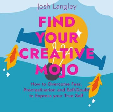 Find Your Creative Mojo How to Overcome Fear, Procrastination and Self-Doubt to Express your True Self [Audiobook]