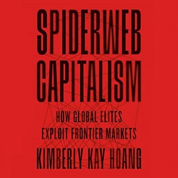 Spiderweb Capitalism How Global Elites Exploit Frontier Markets [Audiobook]