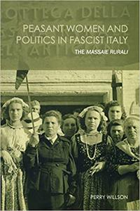 Peasant Women and Politics in Facist Italy The Massaie Rurali