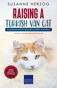 Raising a Turkish Van Cat - Guidebook how to educate a Turkish Van Kitten A book for cat babies, kittens and young cats