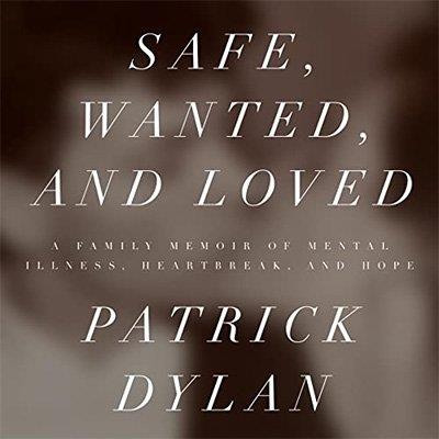 Safe, Wanted, and Loved A Family Memoir of Mental Illness, Heartbreak, and Hope (Audiobook)