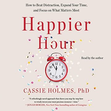 Happier Hour How to Beat Distraction, Expand Your Time, and Focus on What Matters Most [Audiobook]