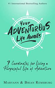 Your Adventurous Life Awaits 7 Coordinates for Living a Purposeful Life of Adventure