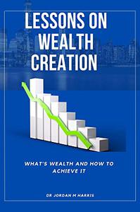 Lessons On Wealth Creation What is wealth and How to acquire it