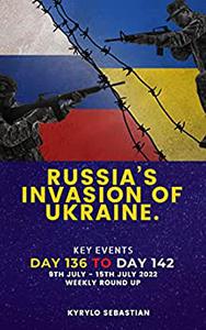 RUSSIA'S INVASION OF UKRAINE. KEY EVENTS DAY 136 TO DAY 142