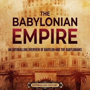 The Babylonian Empire An Enthralling Overview of Babylon and the Babylonians [Audiobook]