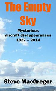 The Empty Sky Mysterious aircraft disappearances, 1927 - 2014