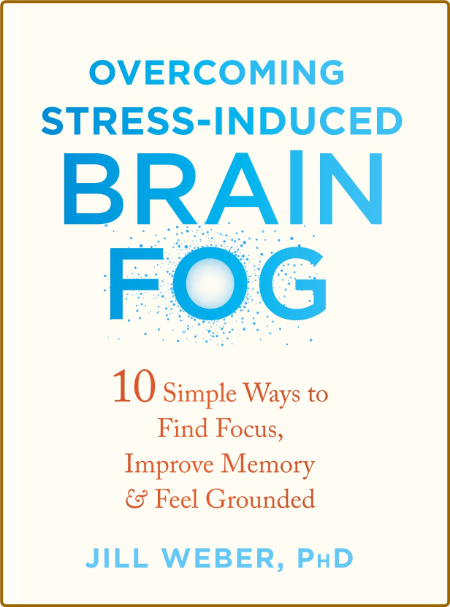 Overcoming Stress-Induced Brain Fog 10 Simple Ways to Find Focus Improve Memory an...